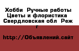 Хобби. Ручные работы Цветы и флористика. Свердловская обл.,Реж г.